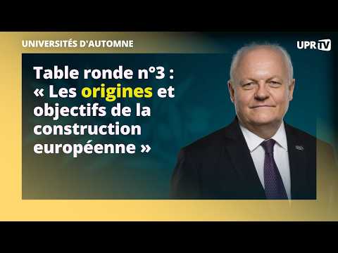 Table ronde n°3 : « Les origines et objectifs de la construction européenne »